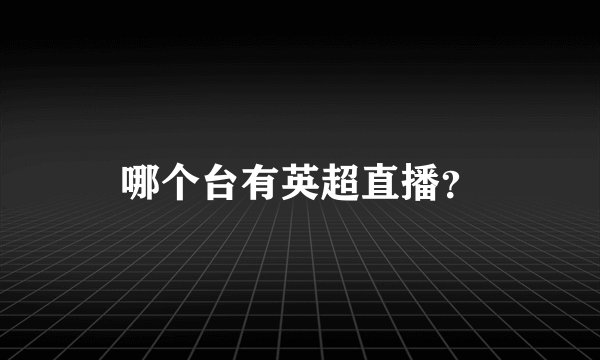 哪个台有英超直播？