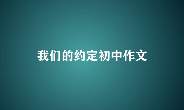 我们的约定初中作文