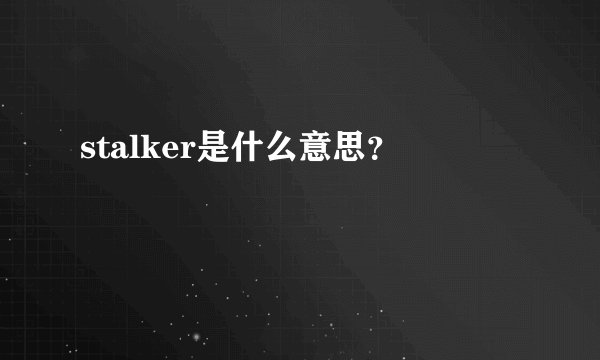 stalker是什么意思？