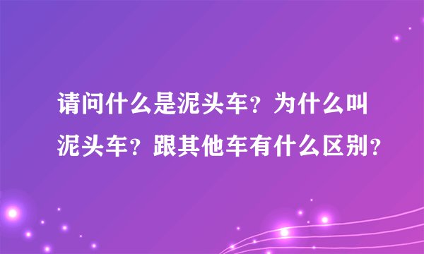请问什么是泥头车？为什么叫泥头车？跟其他车有什么区别？