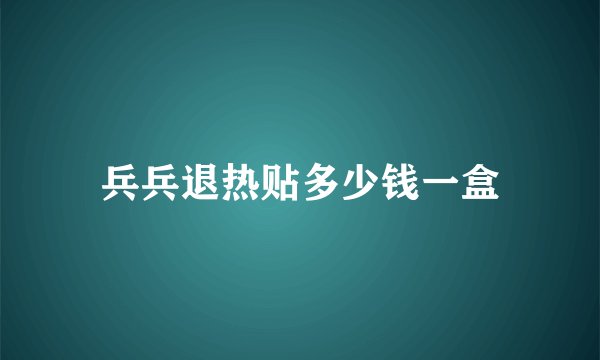 兵兵退热贴多少钱一盒