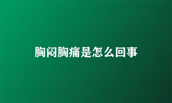 胸闷胸痛是怎么回事