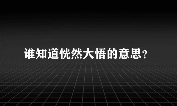 谁知道恍然大悟的意思？