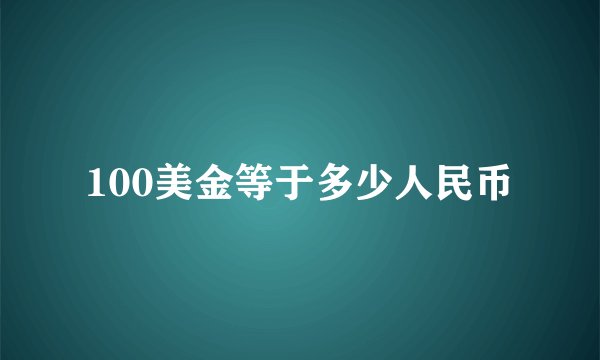 100美金等于多少人民币
