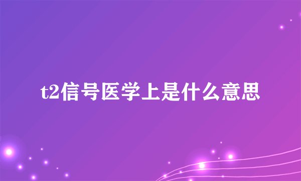 t2信号医学上是什么意思
