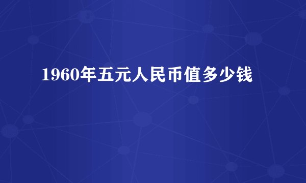 1960年五元人民币值多少钱