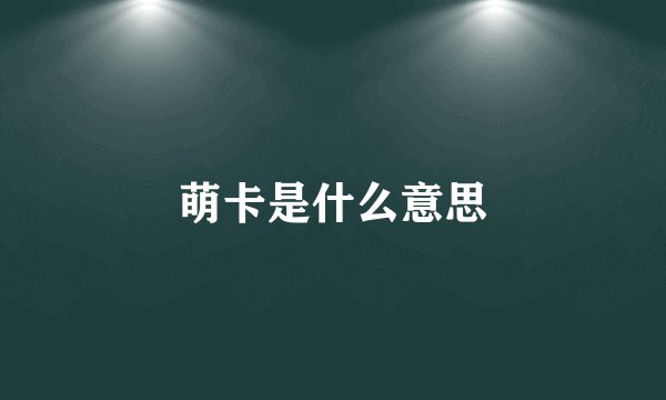 萌卡是什么意思