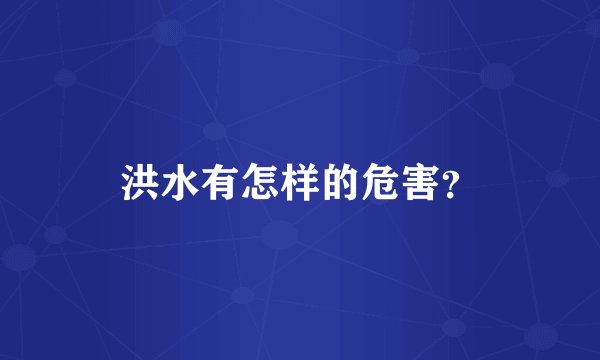洪水有怎样的危害？