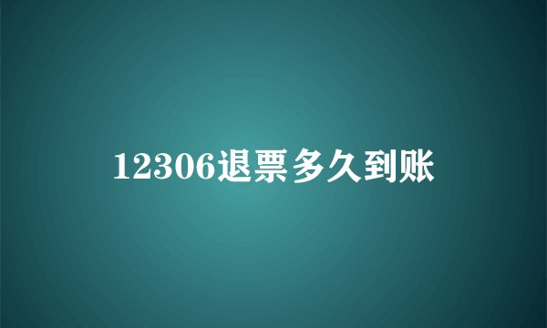 12306退票多久到账