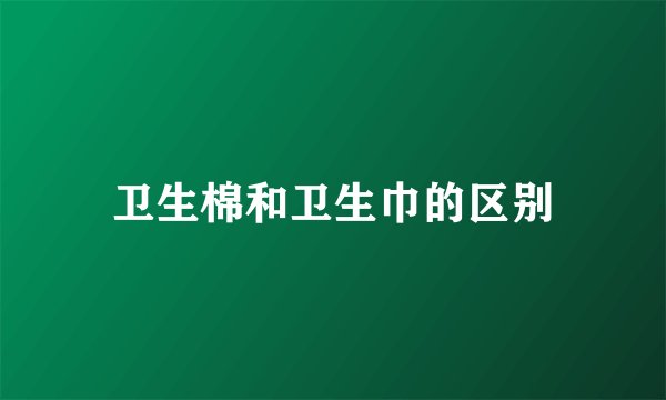 卫生棉和卫生巾的区别