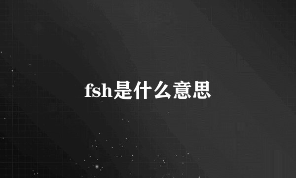 fsh是什么意思
