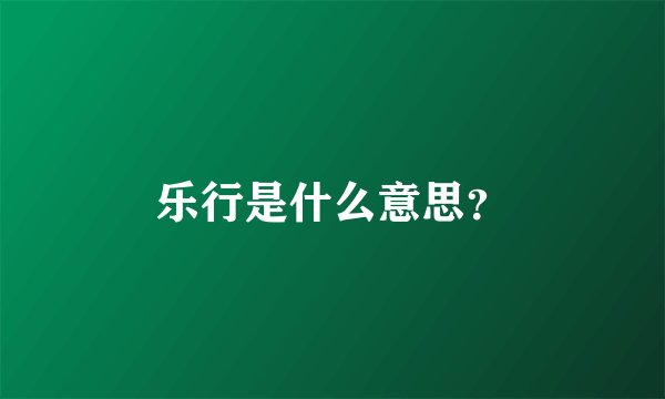 乐行是什么意思？
