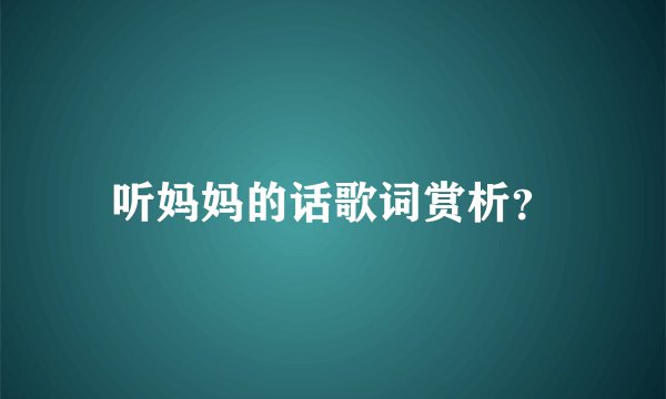听妈妈的话歌词赏析？