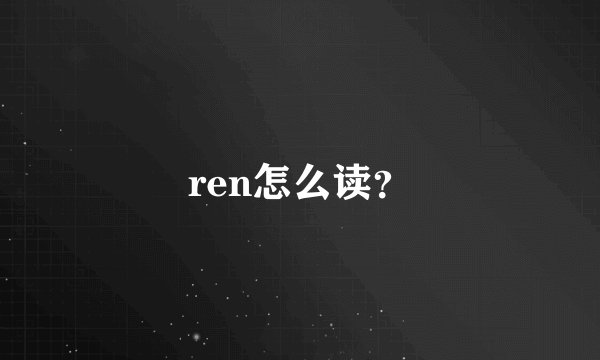 ren怎么读？