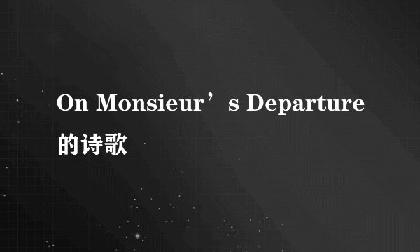 On Monsieur’s Departure的诗歌