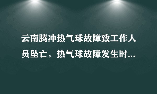 云南腾冲热气球故障致工作人员坠亡，热气球故障发生时应该如何自救？
