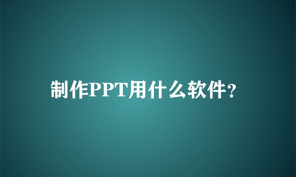 制作PPT用什么软件？
