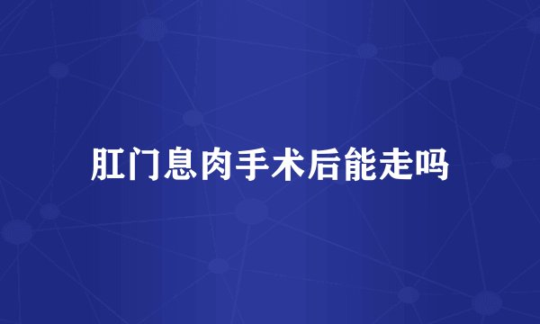 肛门息肉手术后能走吗