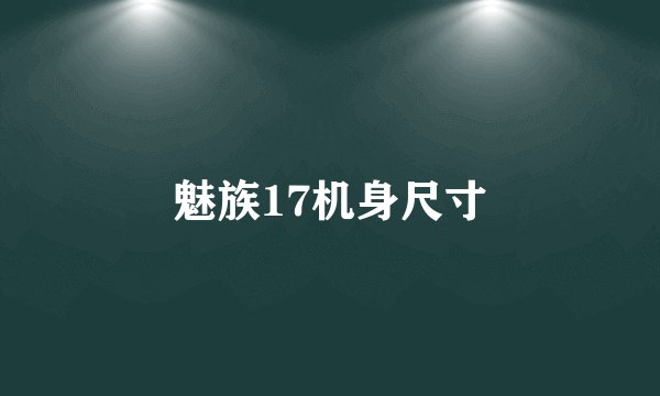 魅族17机身尺寸