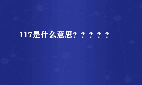 117是什么意思？？？？？