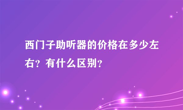 西门子助听器的价格在多少左右？有什么区别？