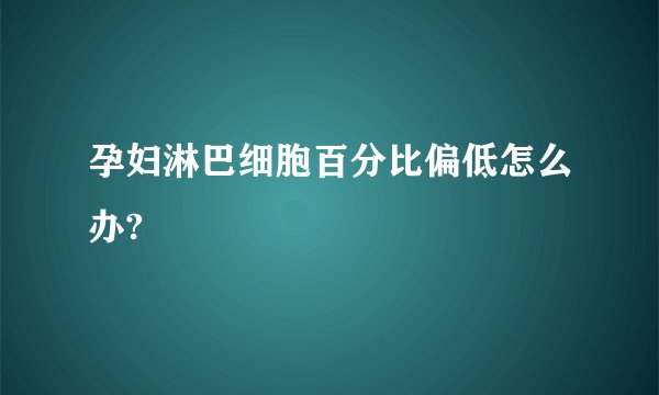 孕妇淋巴细胞百分比偏低怎么办?