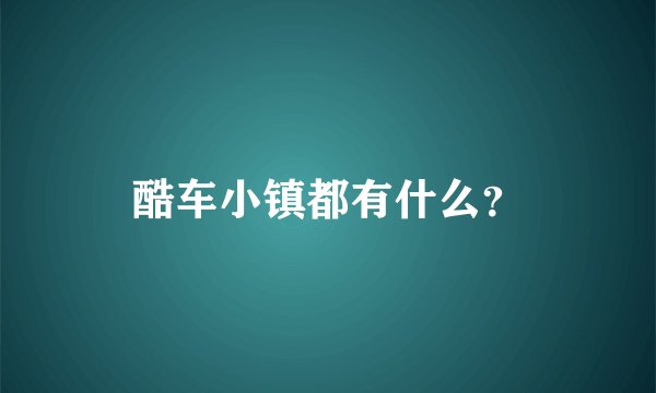 酷车小镇都有什么？