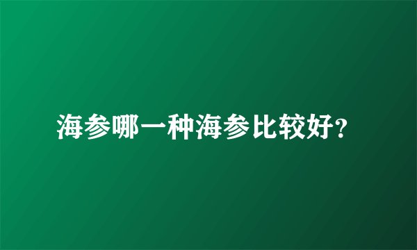 海参哪一种海参比较好？