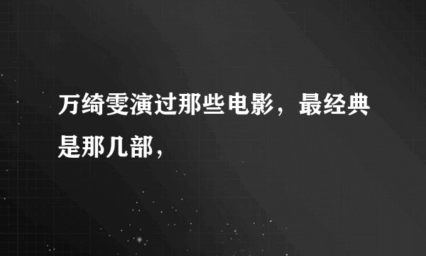 万绮雯演过那些电影,最经典是那几部,