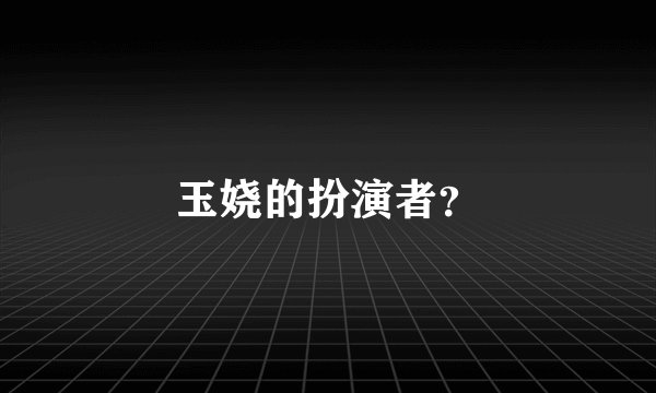 玉娆的扮演者？