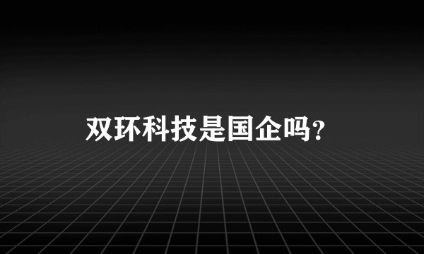 双环科技是国企吗？