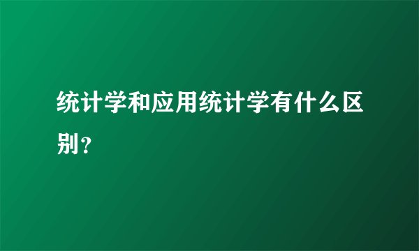 统计学和应用统计学有什么区别？