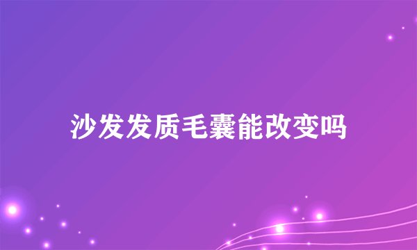 沙发发质毛囊能改变吗