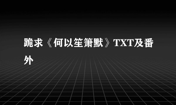 跪求《何以笙箫默》TXT及番外