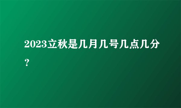2023立秋是几月几号几点几分？