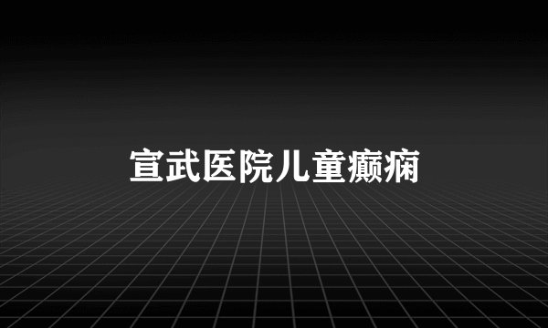 宣武医院儿童癫痫