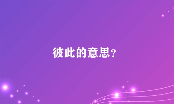 彼此的意思？