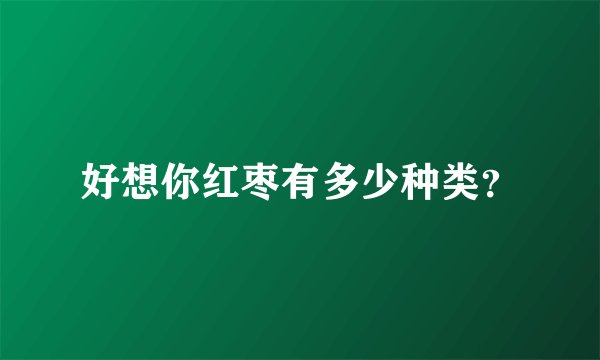 好想你红枣有多少种类？