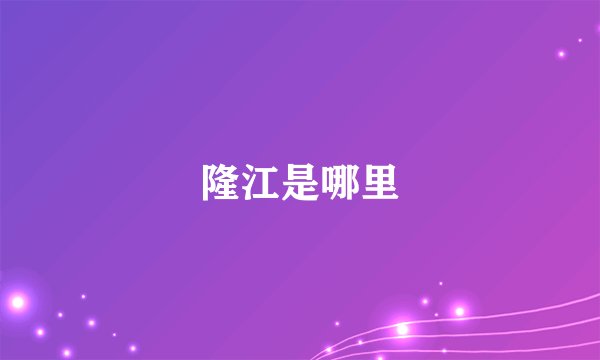隆江是哪里
