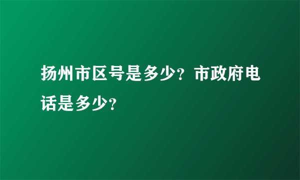 扬州市区号是多少？市政府电话是多少？