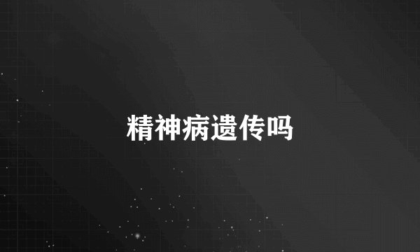精神病遗传吗