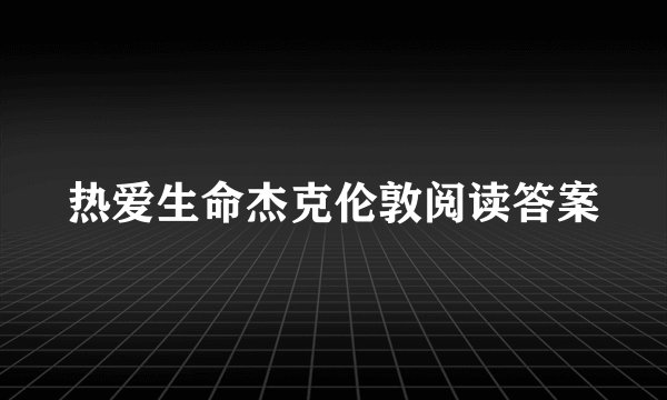 热爱生命杰克伦敦阅读答案
