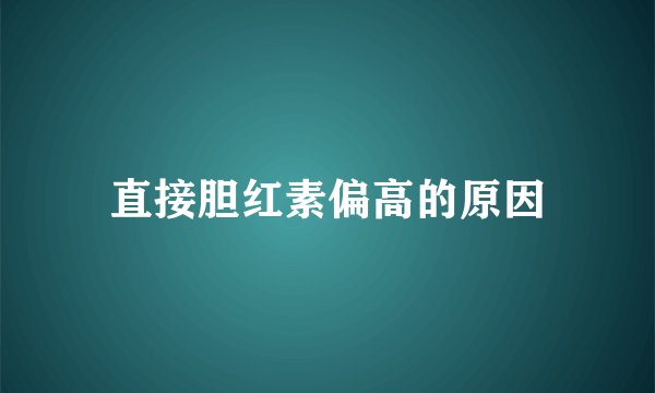 直接胆红素偏高的原因
