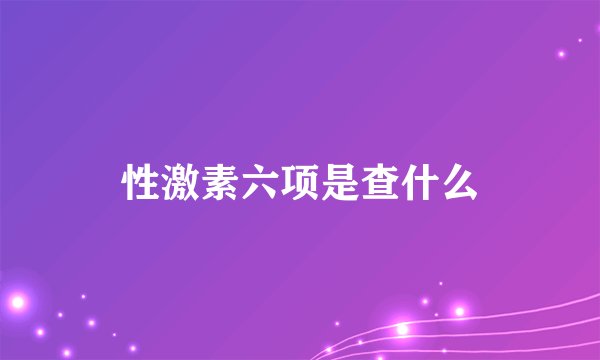 性激素六项是查什么