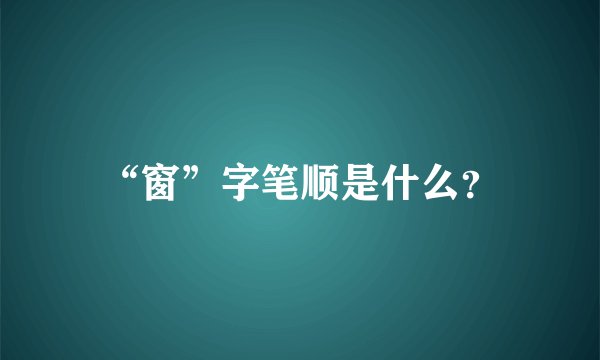 “窗”字笔顺是什么？