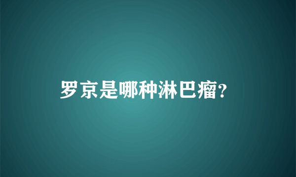 罗京是哪种淋巴瘤？