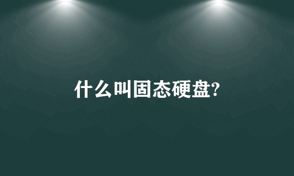 什么叫固态硬盘?