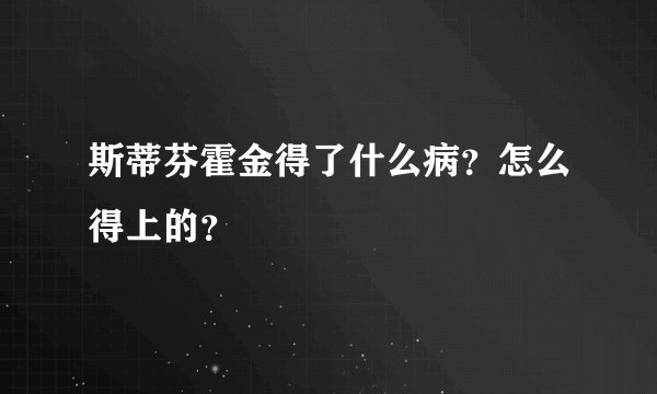 斯蒂芬霍金得了什么病？怎么得上的？