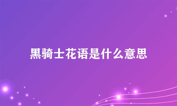黑骑士花语是什么意思