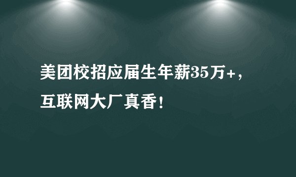 美团校招应届生年薪35万+，互联网大厂真香！